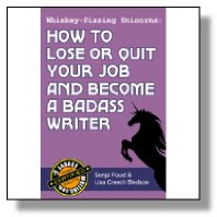 Whiskey-Pissing Unicorns: How to Lose or Quit Your Job and Become a Badass Writer (Badass Writing Book 2)